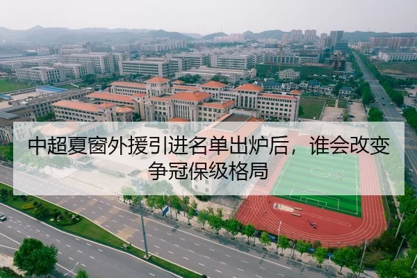 中超夏窗外援引进名单出炉后，谁会改变争冠保级格局